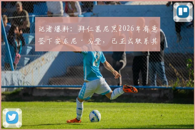 记者爆料：拜仁慕尼黑2026年有意签下安东尼·戈登，已正式联系其经纪人探讨转会可能性