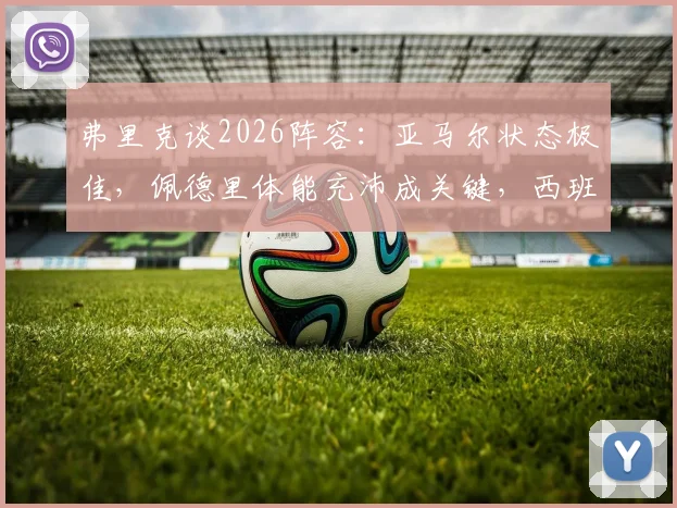 弗里克谈2026阵容：亚马尔状态极佳，佩德里体能充沛成关键，西班牙与德国备战前瞻