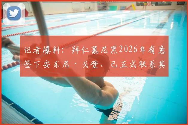 记者爆料:拜仁慕尼黑2026年有意签下安东尼·戈登,已正式联系其经纪人探讨转会可能性