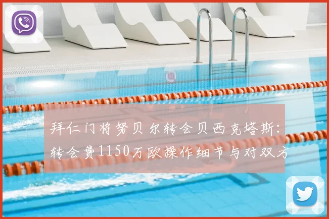拜仁门将努贝尔转会贝西克塔斯：转会费1150万欧操作细节与对双方球队影响分析