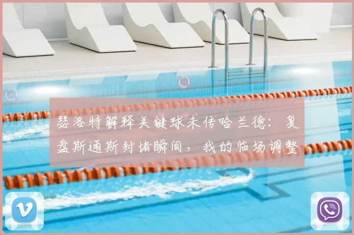 瑟洛特解释关键球未传哈兰德：复盘斯通斯封堵瞬间，我的临场调整出了大问题