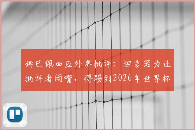 姆巴佩回应外界批评:坦言若为让批评者闭嘴,得踢到2026年世界杯后,剖析其强大心态与未来规划